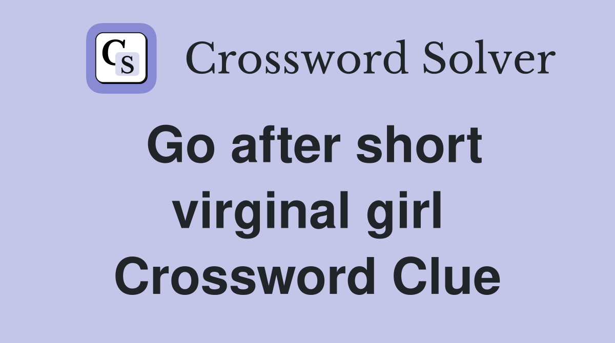 Go after short virginal girl Crossword Clue