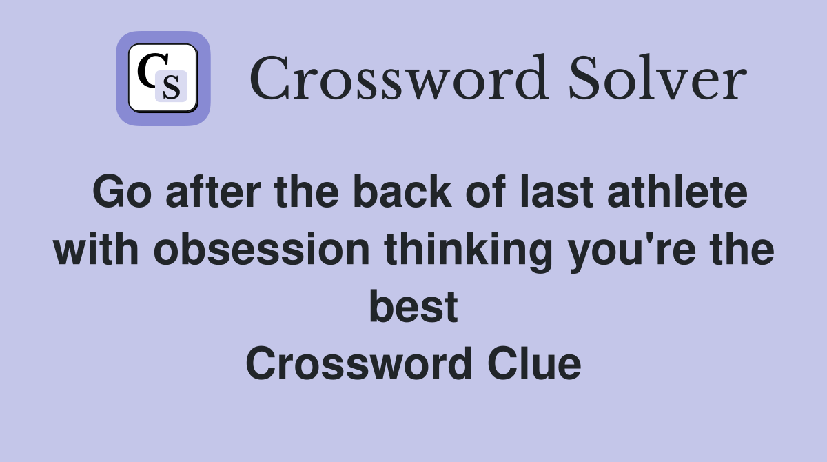 Go after the back of last athlete with obsession thinking you're the best Crossword Clue