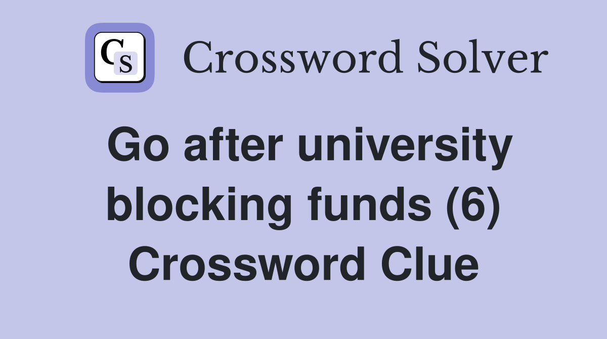 Go after university blocking funds (6) Crossword Clue
