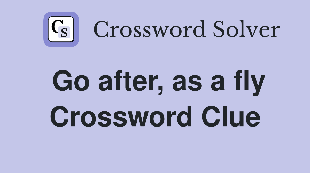 Go after, as a fly Crossword Clue