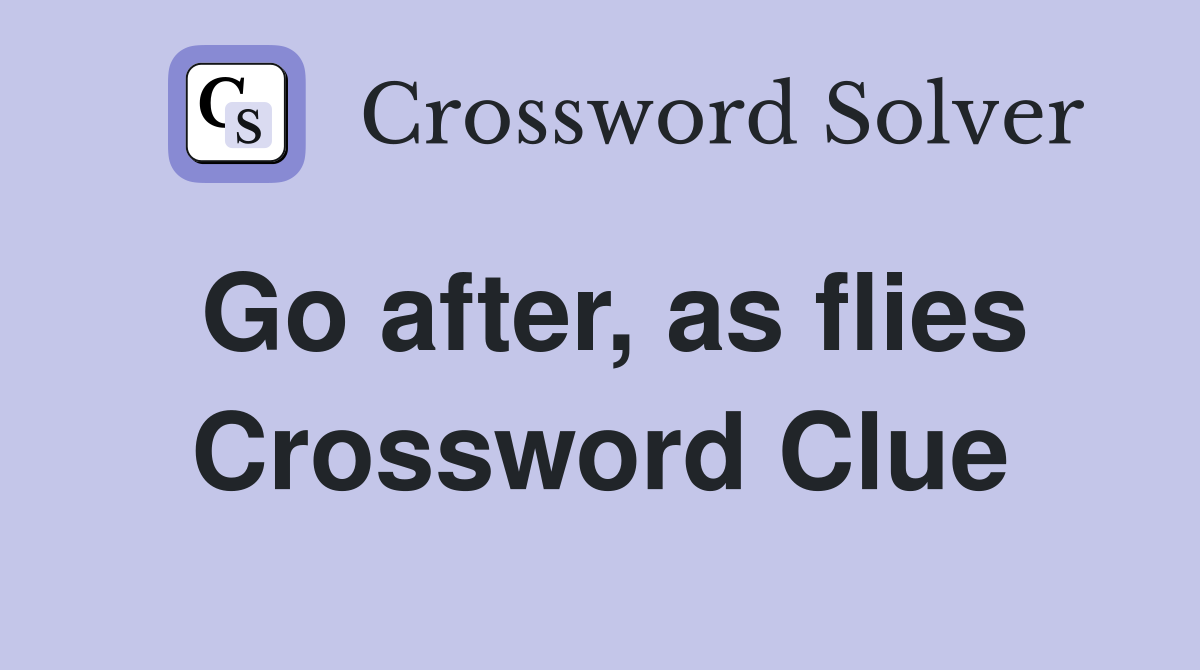 Go after, as flies Crossword Clue