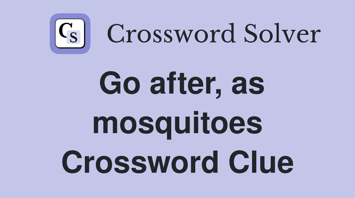 Go after, as mosquitoes Crossword Clue