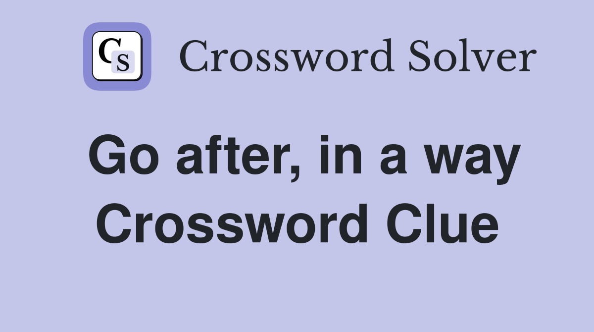 Go after, in a way Crossword Clue