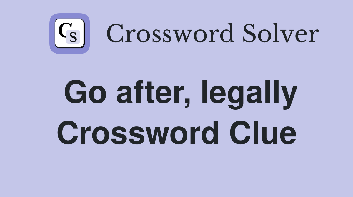 Go after, legally Crossword Clue