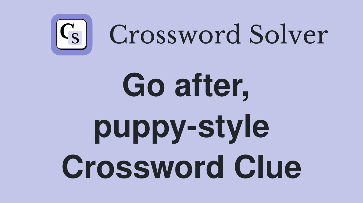 Go after, puppy-style Crossword Clue