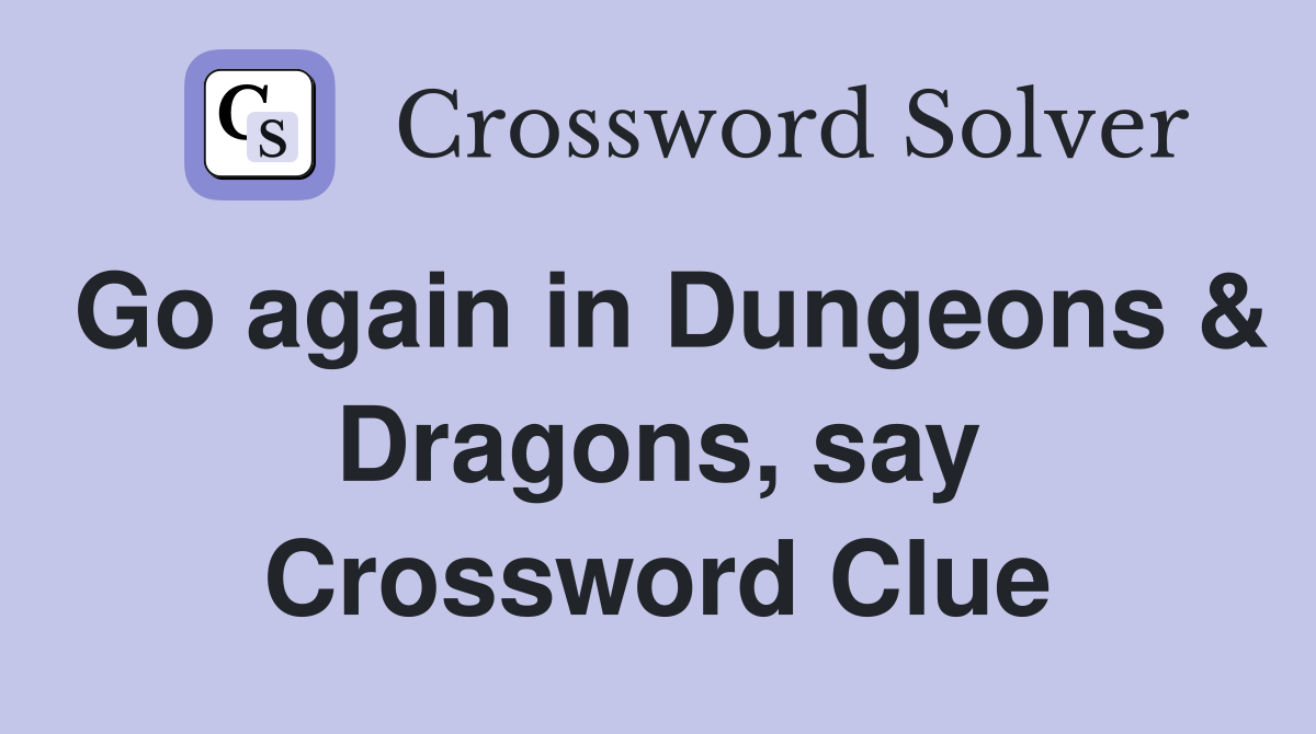Go again in Dungeons & Dragons, say Crossword Clue