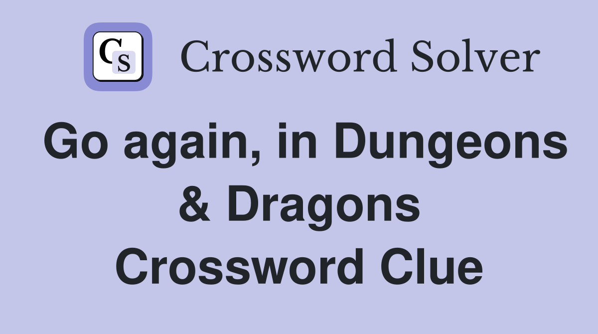 Go again, in Dungeons & Dragons Crossword Clue