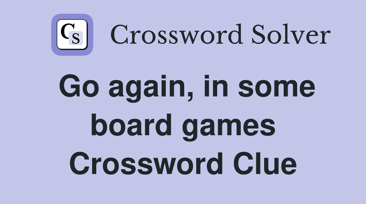 Go again, in some board games Crossword Clue