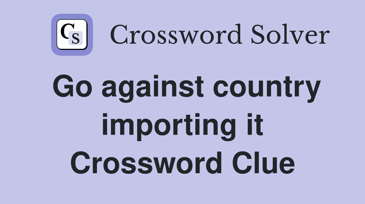 Go against country importing it Crossword Clue