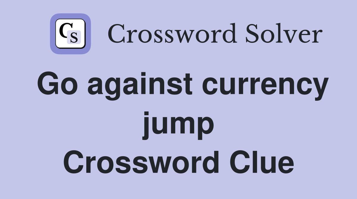 Go against currency jump Crossword Clue