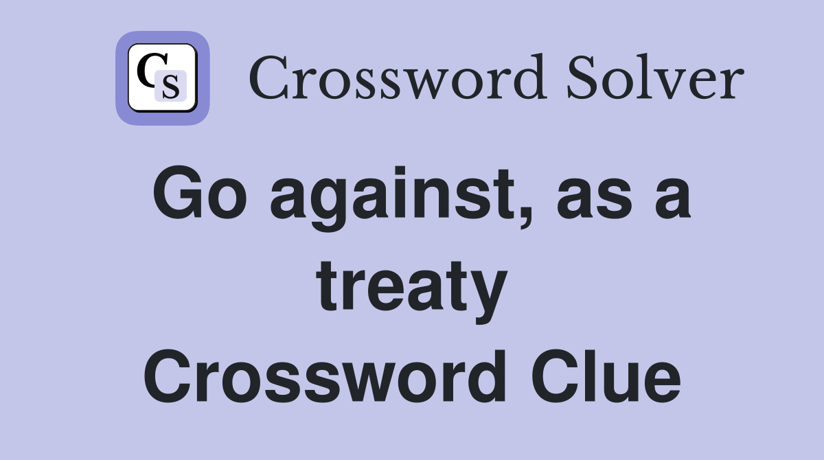 Go against, as a treaty Crossword Clue