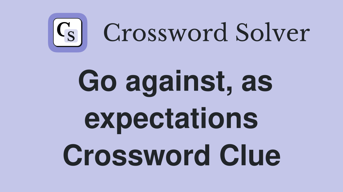 Go against, as expectations Crossword Clue