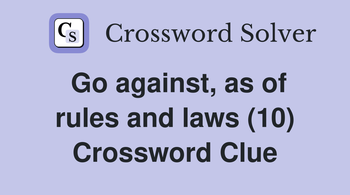 Go against, as of rules and laws (10) Crossword Clue