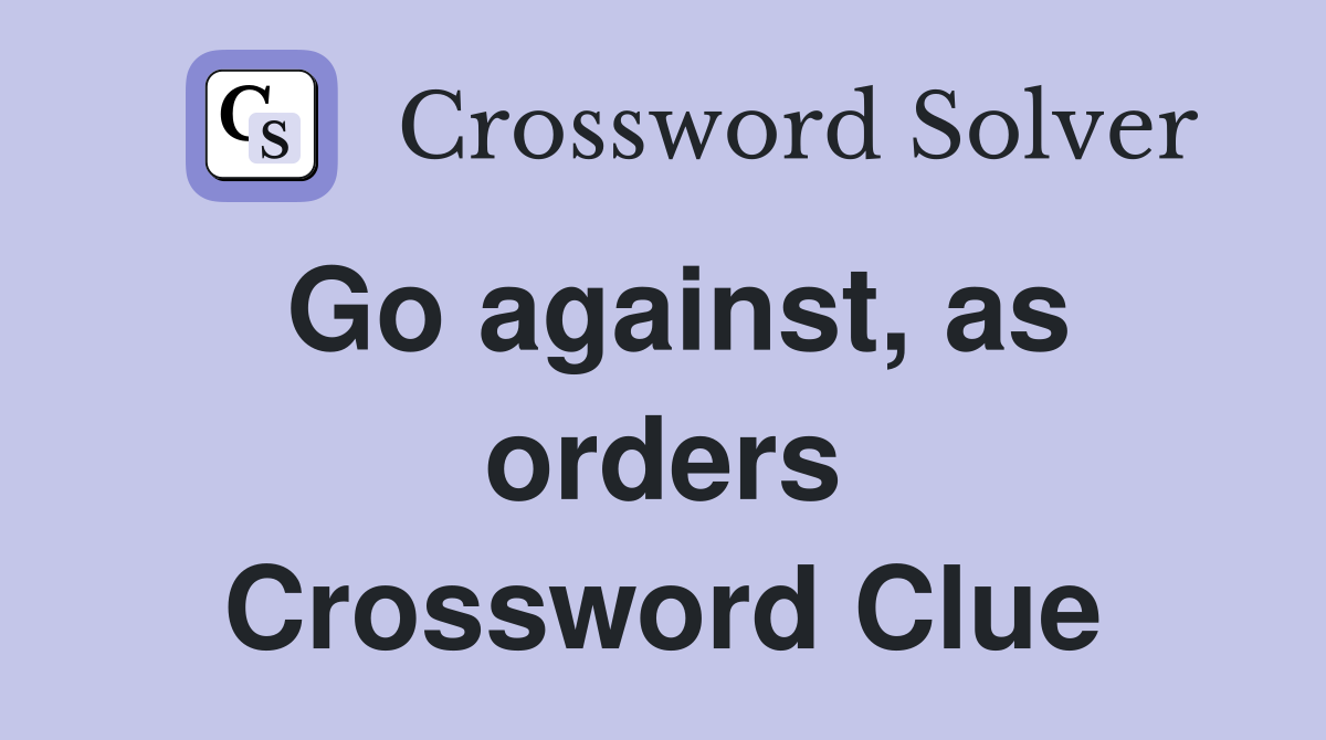 Go against, as orders Crossword Clue