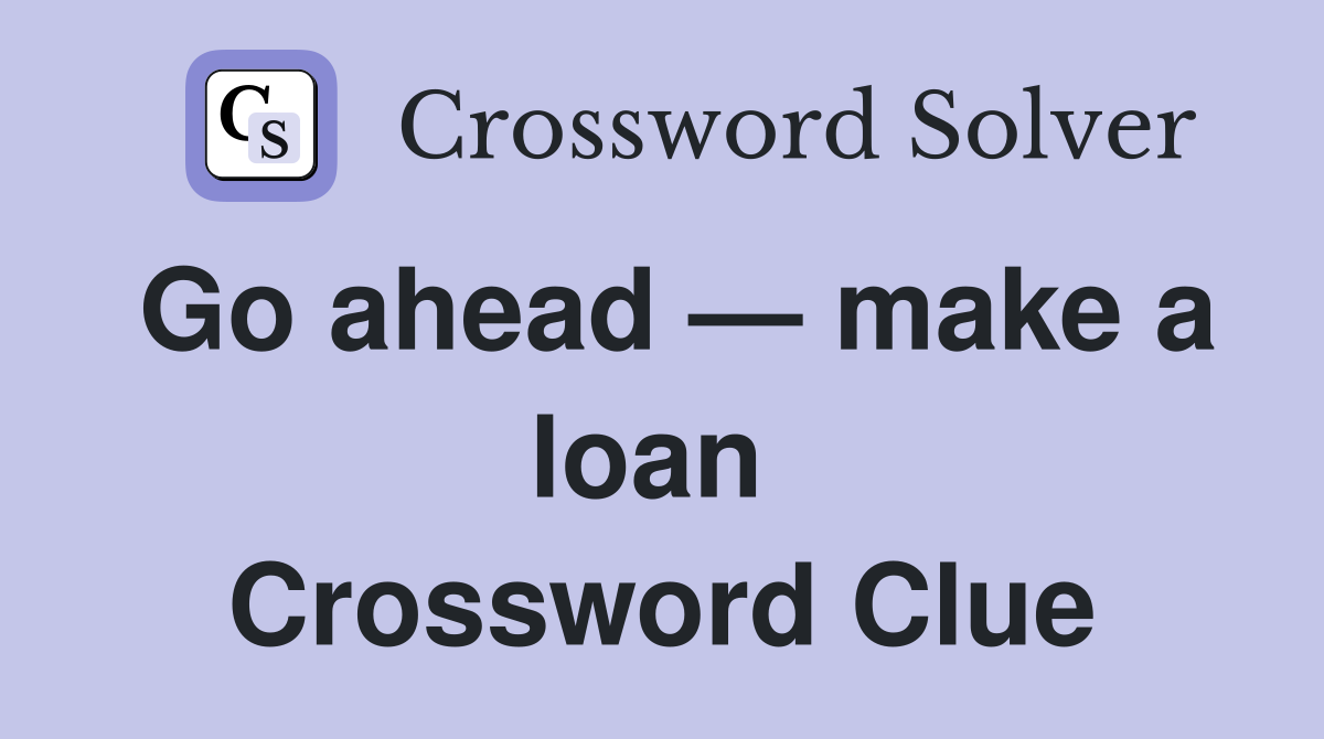 Go ahead — make a loan  Crossword Clue