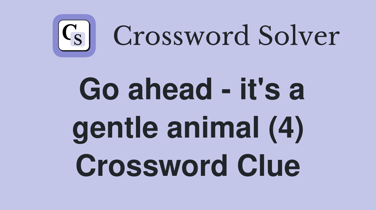 Go ahead - it's a gentle animal (4) Crossword Clue