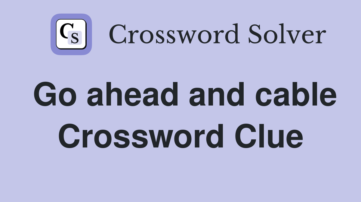 Go ahead and cable Crossword Clue
