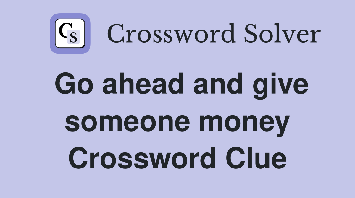 Go ahead and give someone money Crossword Clue