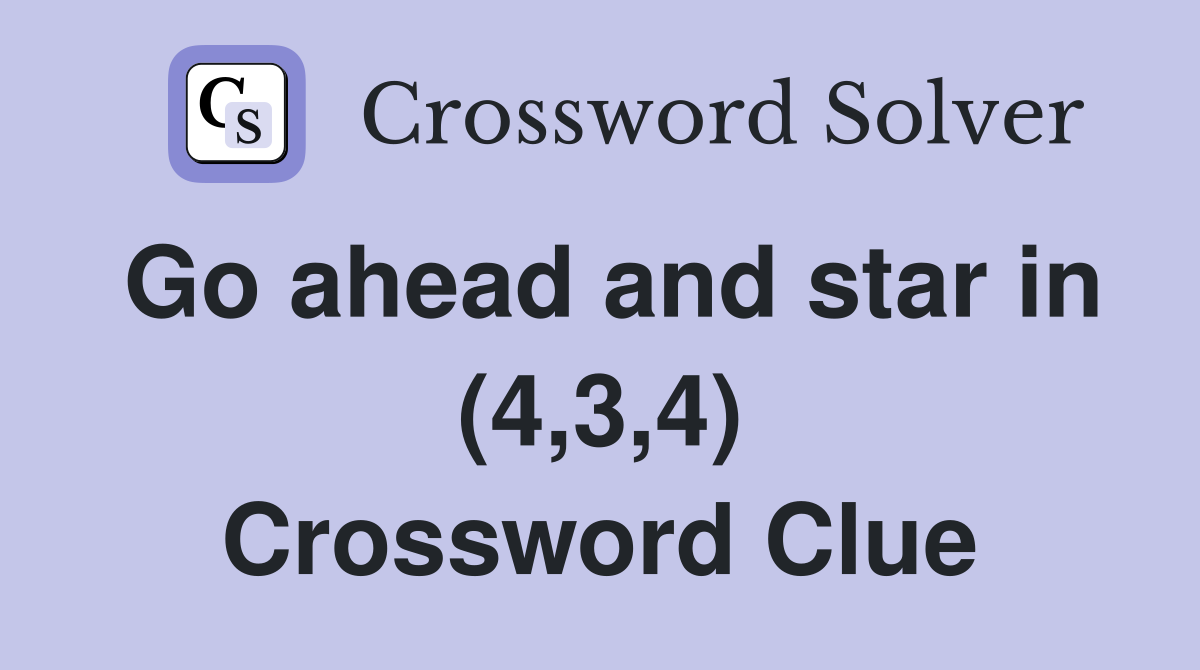 Go ahead and star in (4,3,4) Crossword Clue