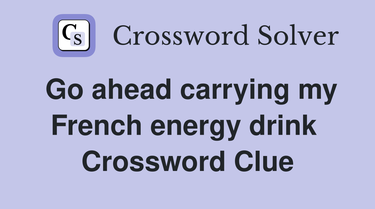 Go ahead carrying my French energy drink  Crossword Clue