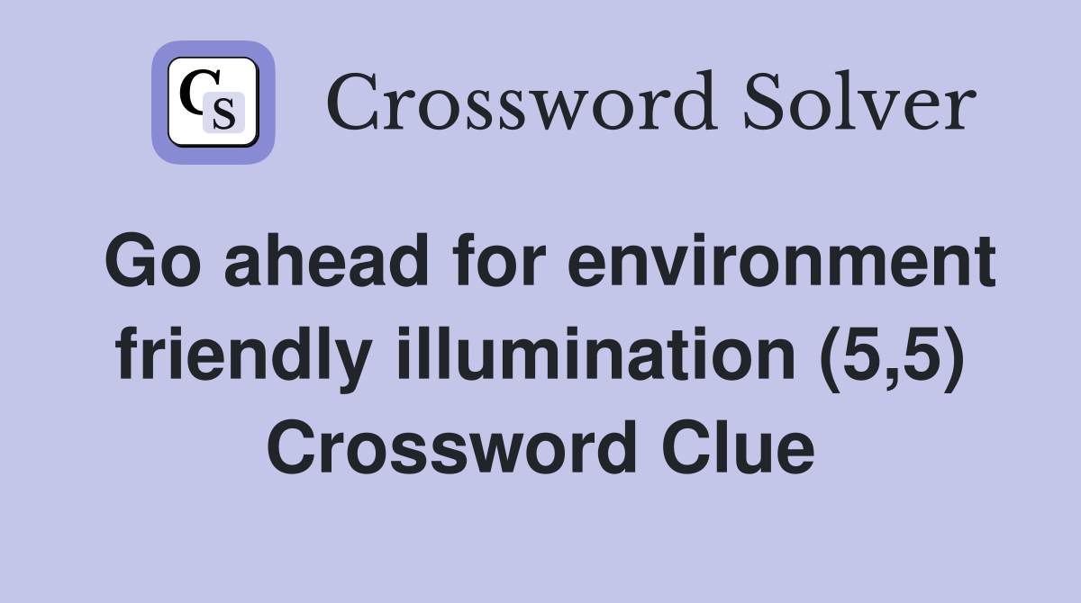 Go ahead for environment friendly illumination (5,5) Crossword Clue