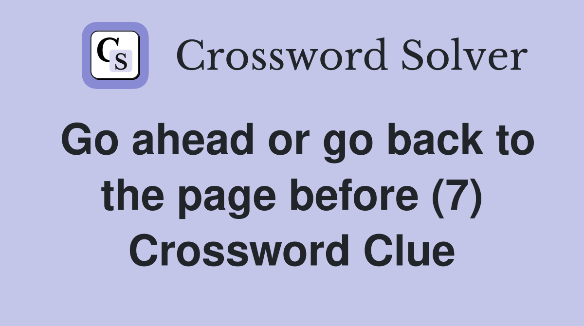 Go ahead or go back to the page before (7) Crossword Clue