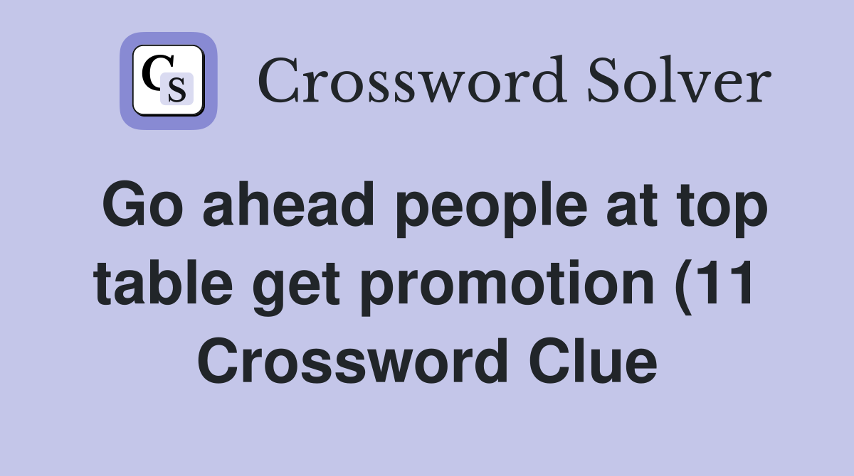Go ahead people at top table get promotion (11) Crossword Clue Go ahead people at top table get promotion (11) Crossword Clue