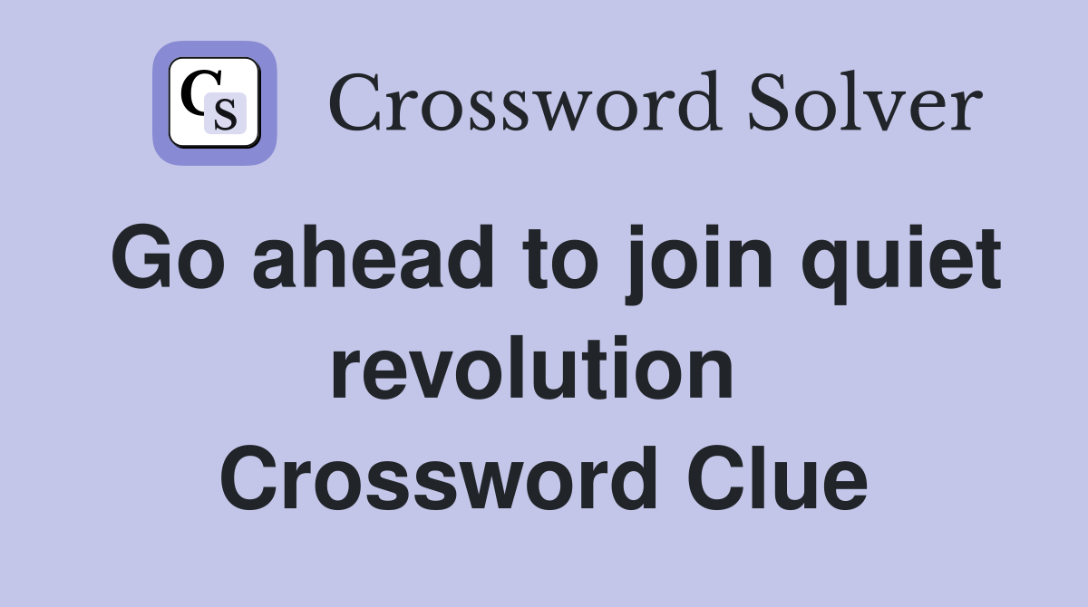Go ahead to join quiet revolution  Crossword Clue