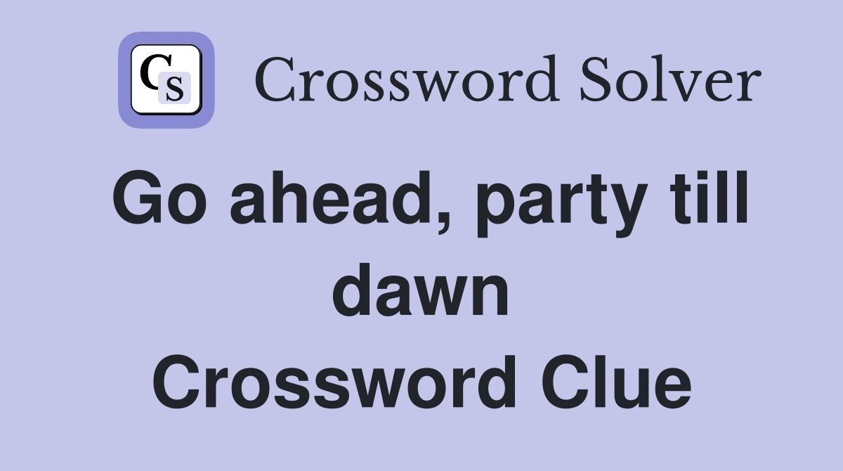 Go ahead, party till dawn Crossword Clue