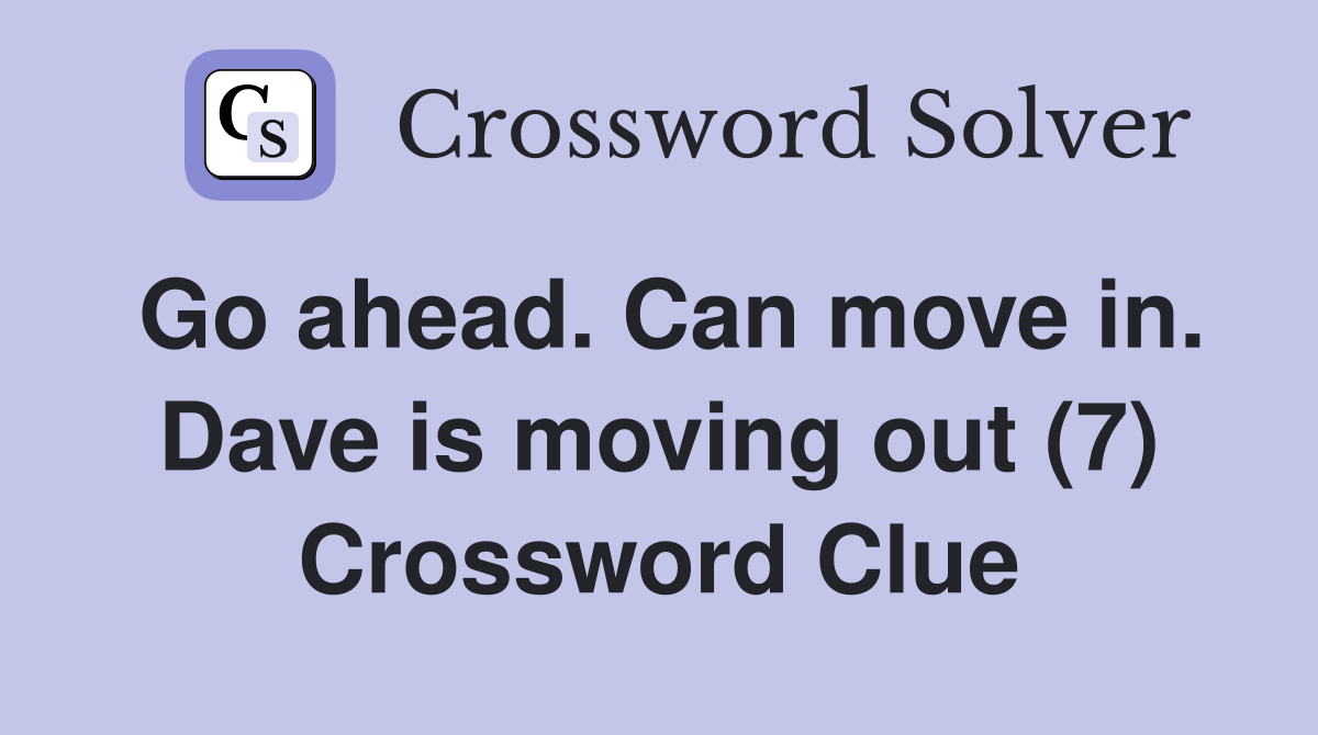 Go ahead. Can move in. Dave is moving out (7) Crossword Clue