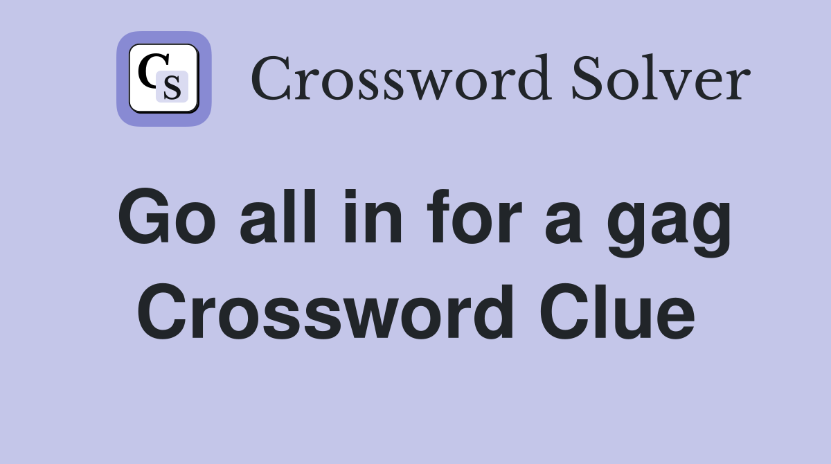 Go all in for a gag Crossword Clue