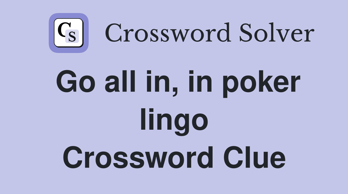 Go all in, in poker lingo Crossword Clue