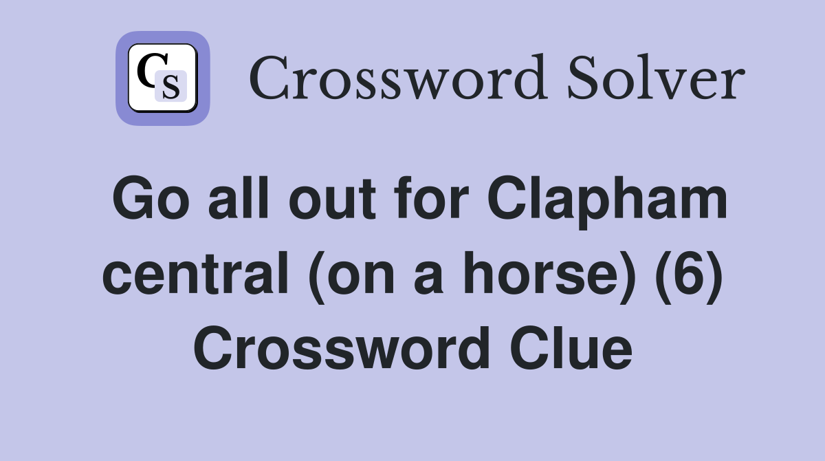 Go all out for Clapham central (on a horse) (6) Crossword Clue