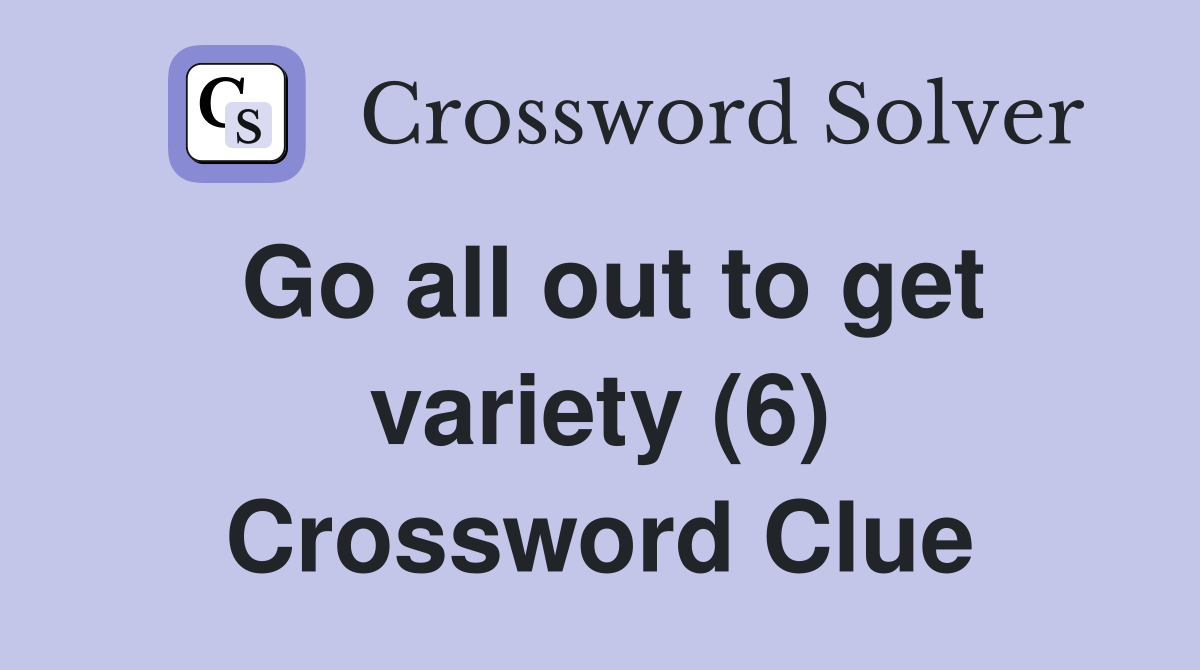 Go all out to get variety (6) Crossword Clue