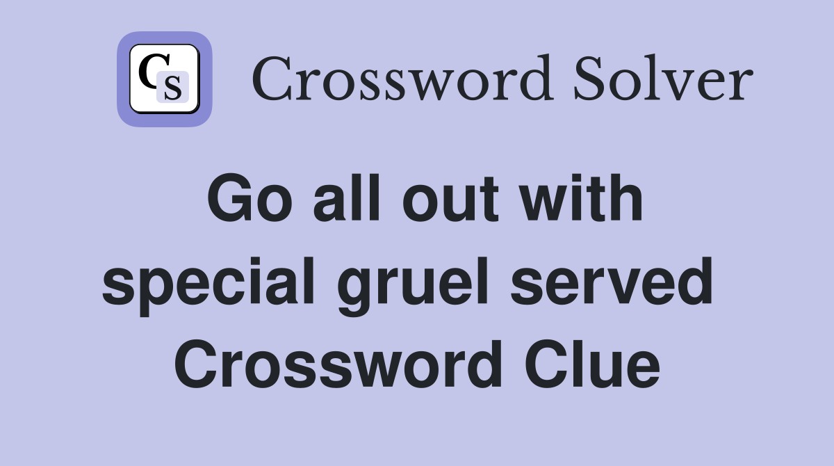 Go all out with special gruel served  Crossword Clue