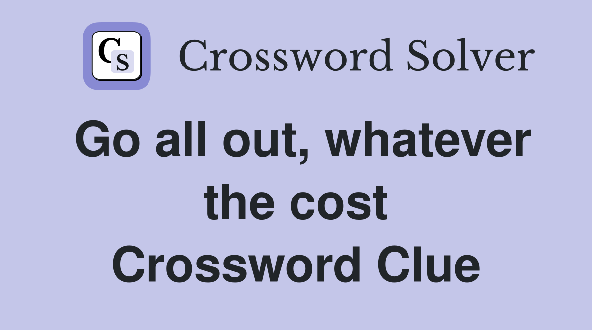 Go all out, whatever the cost Crossword Clue