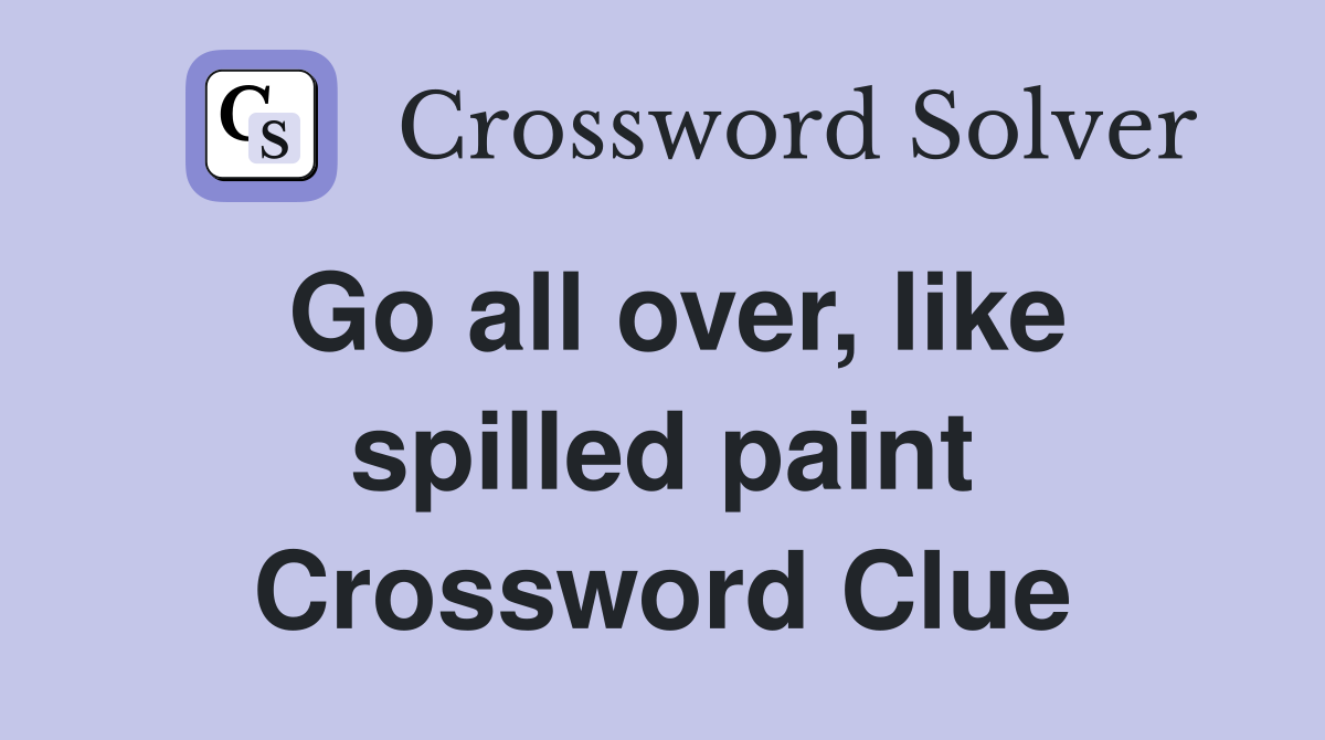 Go all over, like spilled paint Crossword Clue
