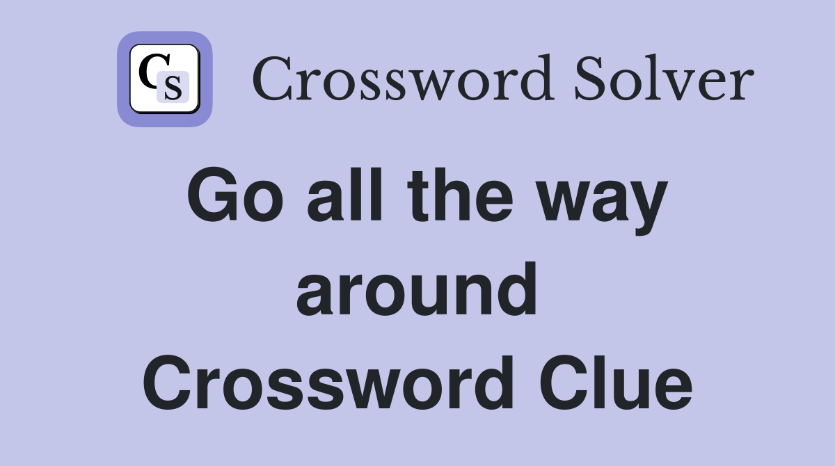 Go all the way around Crossword Clue