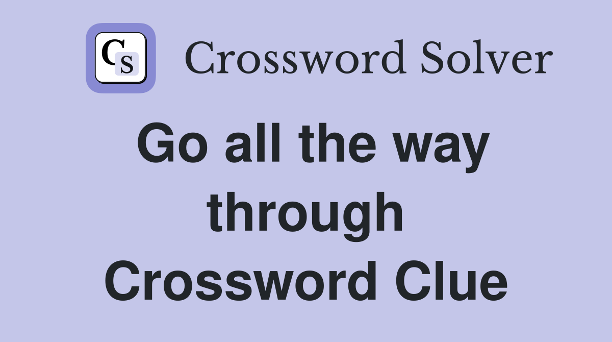 Go all the way through Crossword Clue