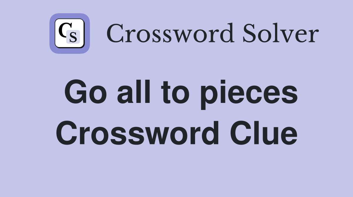 Go all to pieces Crossword Clue