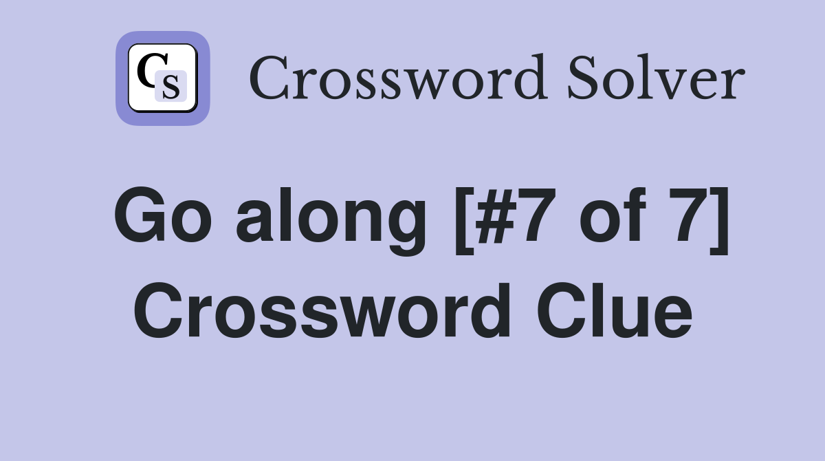 Go along [#7 of 7] Crossword Clue