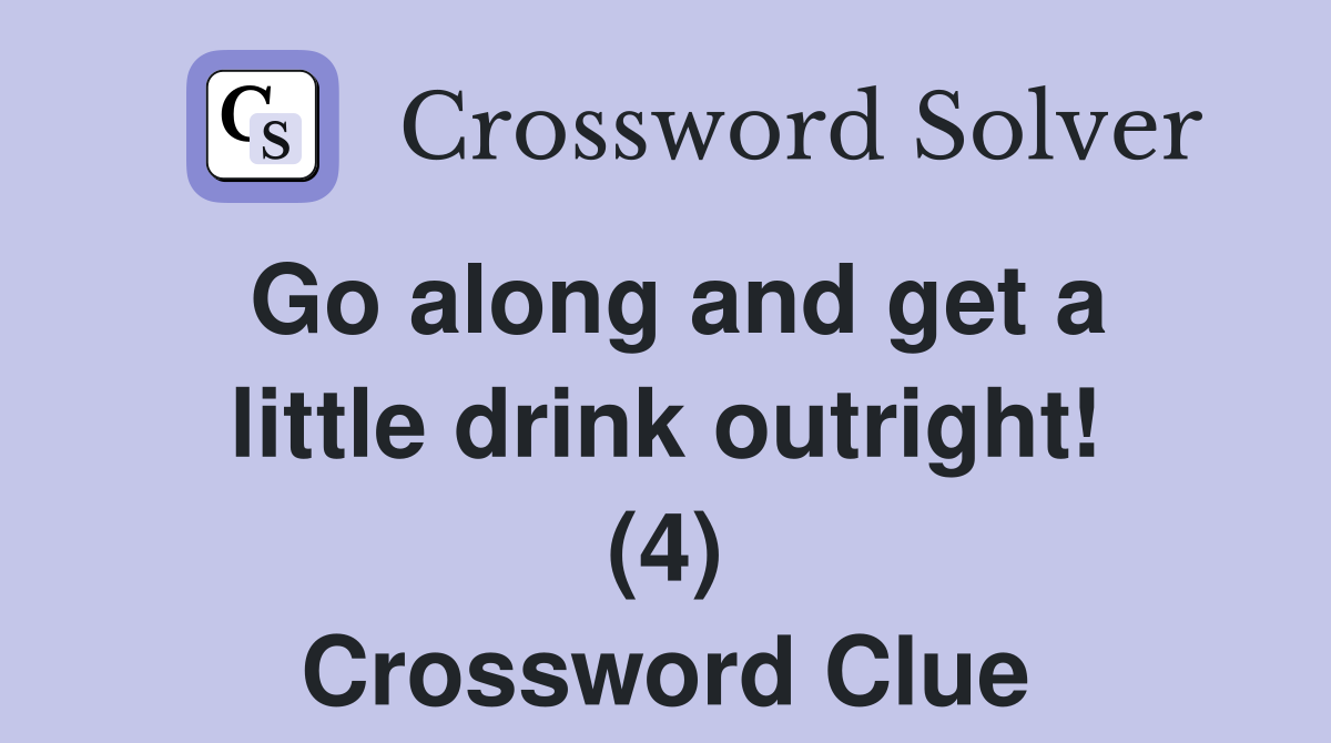 Go along and get a little drink outright! (4) Crossword Clue
