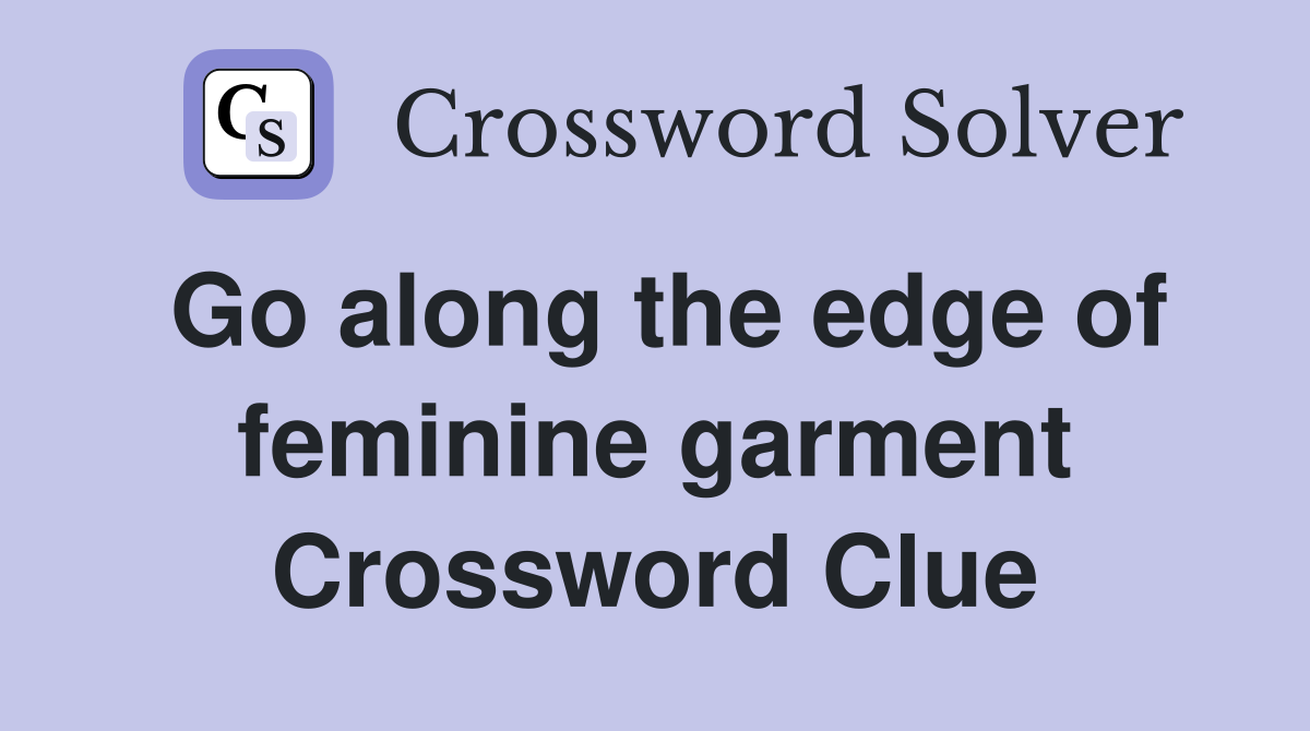 Go along the edge of feminine garment Crossword Clue