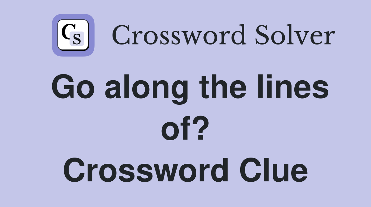 Go along the lines of? Crossword Clue