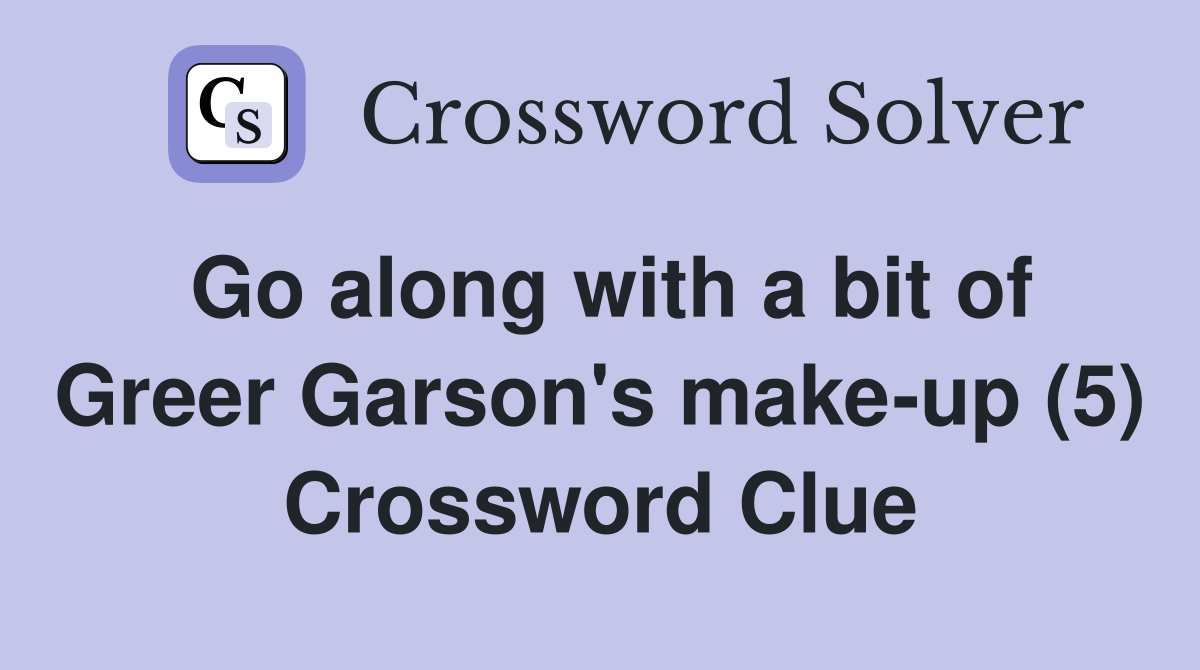 Go along with a bit of Greer Garson's make-up (5) Crossword Clue