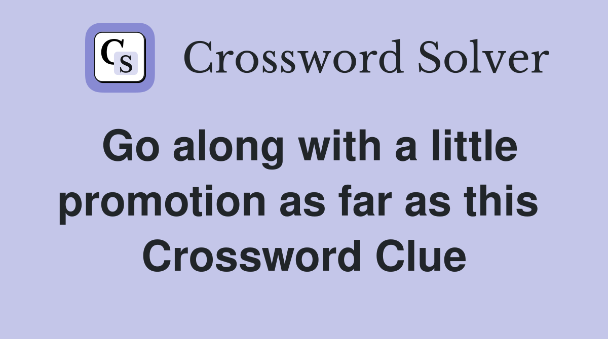 Go along with a little promotion as far as this  Crossword Clue