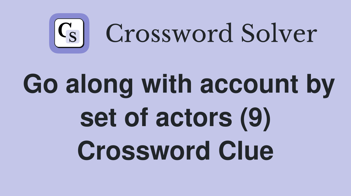 Go along with account by set of actors (9) Crossword Clue