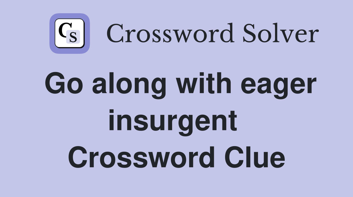 Go along with eager insurgent  Crossword Clue