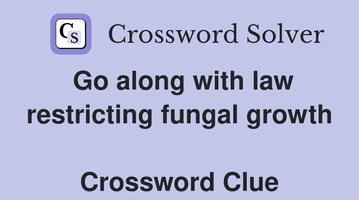 Go along with law restricting fungal growth  Crossword Clue