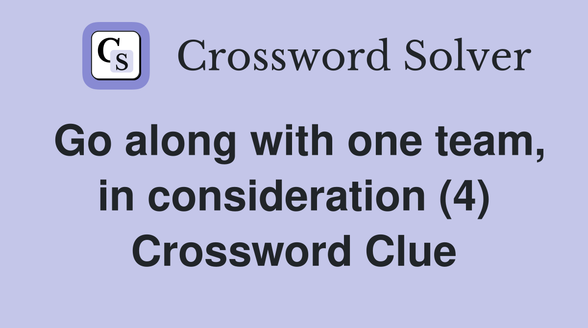 Go along with one team, in consideration (4) Crossword Clue